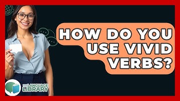 How Do You Use Vivid Verbs? - The Language Library