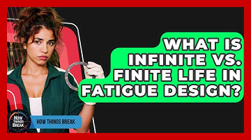 What Is Infinite Vs. Finite Life In Fatigue Design? - How Things Break