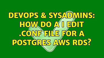 DevOps & SysAdmins: How do a I edit .conf file for a postgres AWS RDS? (3 Solutions!!)