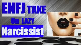 ENFJ TAKE ON THE LAZY NARCISSIST