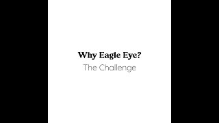 Why Eagle Eye – The Challenge