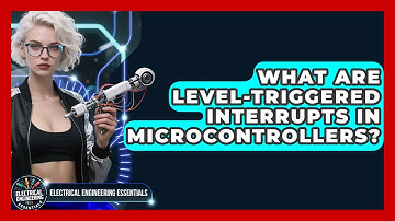 What Are Level-triggered Interrupts In Microcontrollers? - Electrical Engineering Essentials