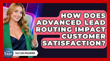 How Does Advanced Lead Routing Impact Customer Satisfaction? - Sales Saas Breakdown