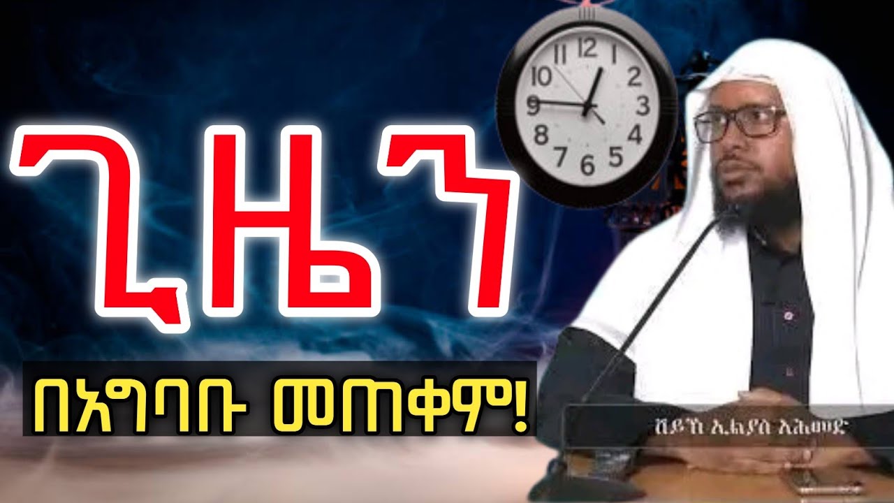 ጊዜን በአግባቡ መጠቀም | ሸይኽ ኢልያስ አህመድ | hadis Amharic | shaik elyas ahmed | ሀዲስ በአማርኛ @QesesTube #nesihatv