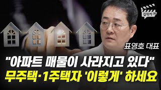아파트 매물이 사라지고 있다, 무주택·1주택자 '이렇게' 하세요 (표영호 대표)