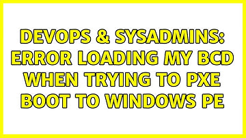 DevOps & SysAdmins: Error loading my BCD when trying to PXE boot to Windows PE