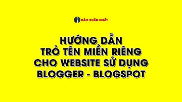 Hướng dẫn trỏ tên miền riêng cho website sử dụng Blogger - Blogspot