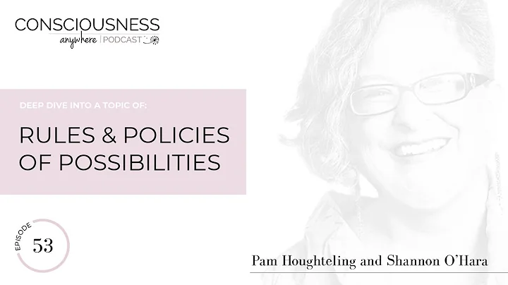 E53: Rules And Policies Of Possibilities | Consciousness Podcast: Shannon O'Hara & Pam Houghteling