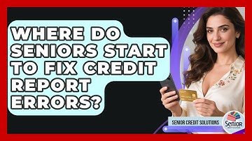 Where Do Seniors Start To Fix Credit Report Errors? - Senior Credit Solutions