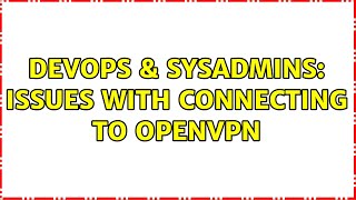 Celebrity DevOps & SysAdmins: Issues with connecting to OPENVPN (2 Solutions!!) Net Worth