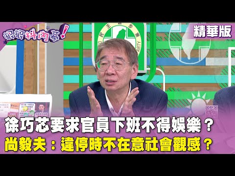 精華片段》#徐巧芯 要求官員下班不得娛樂？ #尚毅夫 ：違停時不在意社會觀感？【#狠狠抖內幕】2024.04.02