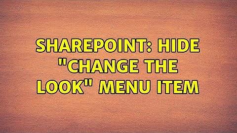 Sharepoint: Hide "Change the Look" Menu Item (2 Solutions!!)
