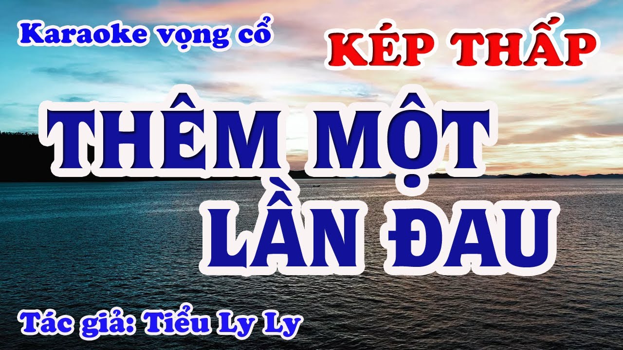 Thêm Một Lần Đau - Karaoke Vọng cổ Dây Kép Thấp - Tác giả: Tiểu Ly Ly.