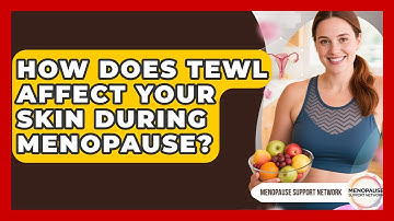 How Does TEWL Affect Your Skin During Menopause? - Menopause Support Network