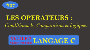 #07_LANGAGE_C : LES OPERATEURS CONDITIONNELS, COMPARAISON  ET LOGIQUES.