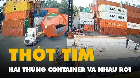 Hú vía hai thùng container va nhau, rơi xuống đất