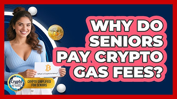Why Do Seniors Pay Crypto Gas Fees? - Crypto Simplified for Seniors
