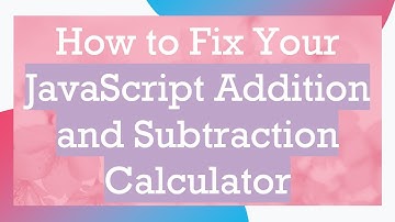How to Fix Your JavaScript Addition and Subtraction Calculator