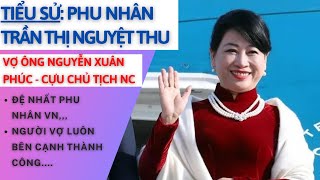 Tiểu Sử Bà TRẦN THỊ NGUYỆT THU vợ Cựu Chủ Tịch Nước Nguyễn Xuân Phúc | Tâm Phúc Tv
