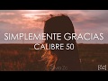 Calibre 50 - Simplemente Gracias (Letra)
