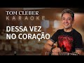 Tom Cleber - Dessa Vez no Coração Karaoke