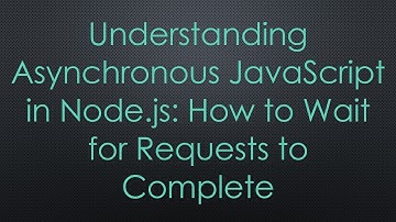 Understanding Asynchronous JavaScript in Node.js: How to Wait for Requests to Complete