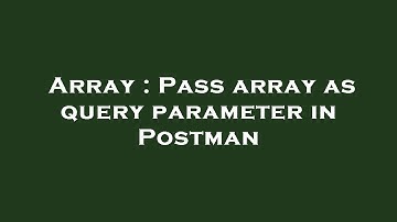 Array : Pass array as query parameter in Postman