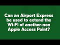 Can an Airport Express be used to extend the Wi-Fi of another-non Apple Access Point?