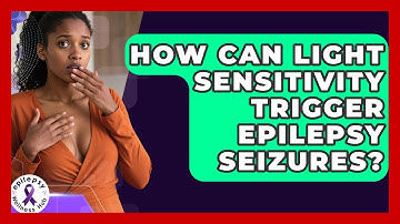 How Can Light Sensitivity Trigger Epilepsy Seizures? - Epilepsy Wellness Hub