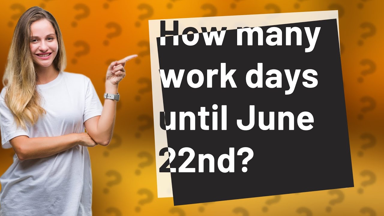 How many work days until June 22nd? YouTube