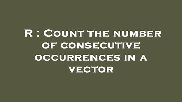 R : Count the number of consecutive occurrences in a vector