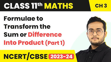 Formulae to Transform the Sum or Difference Into Product (Part 1) | Class 11 Maths Ch 3 CBSE/IIT-JEE