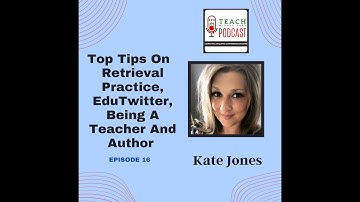 Top Tips On Retrieval Practice, EduTwitter, Being A Teacher And Author with Kate Jones