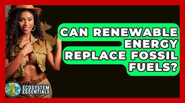 Can Renewable Energy Replace Fossil Fuels? - Ecosystem Essentials