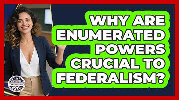 Why Are Enumerated Powers Crucial To Federalism? - Inside the Legislative Branch