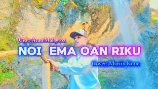 Noi Ema Oan Riku  Cover Martin Kune Cipta Acau Malayroz