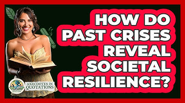 How Do Past Crises Reveal Societal Resilience? - Anecdotes in Quotation