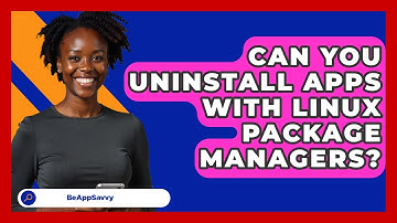 Can You Uninstall Apps With Linux Package Managers? - Be App Savvy