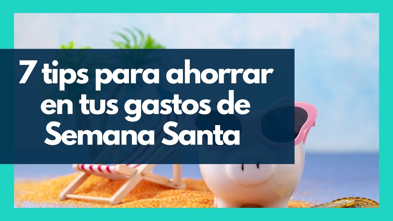 7 tips para AHORRAR en tus gastos de SEMANA SANTA 2023 - YouTube