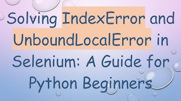 Solving IndexError and UnboundLocalError in Selenium: A Guide for Python Beginners