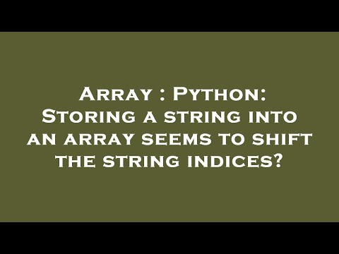 Array : Python: Storing a string into an array seems to shift the string indices?