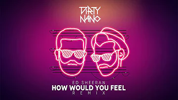 Dirty Nano feat  Ed Sheeran   How Would You Feel Remix