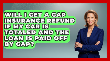 Will I Get A GAP Insurance Refund If My Car Is Totaled And The Loan Is Paid Off By GAP?