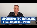 Атрошенко про евакуацію та наслідки обстрілів