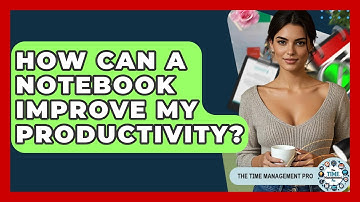 How Can A Notebook Improve My Productivity? - The Time Management Pro