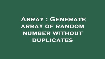 Array : Generate array of random number without duplicates