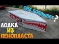 ЛОДКА | ИЗ ПЕНОПЛАСТА | — ПОПЛЫВЁТ???