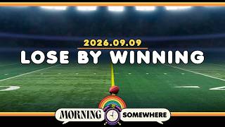 2026.09.09: Lose By Winning