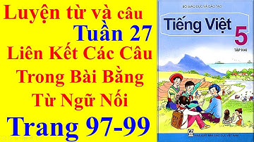 Tiếng Việt Lớp 5 Tuần 27 Luyện Từ Và Câu – Liên Kết Các Câu Trong Bài Bằng Từ Ngữ Nối -  Trang 97
