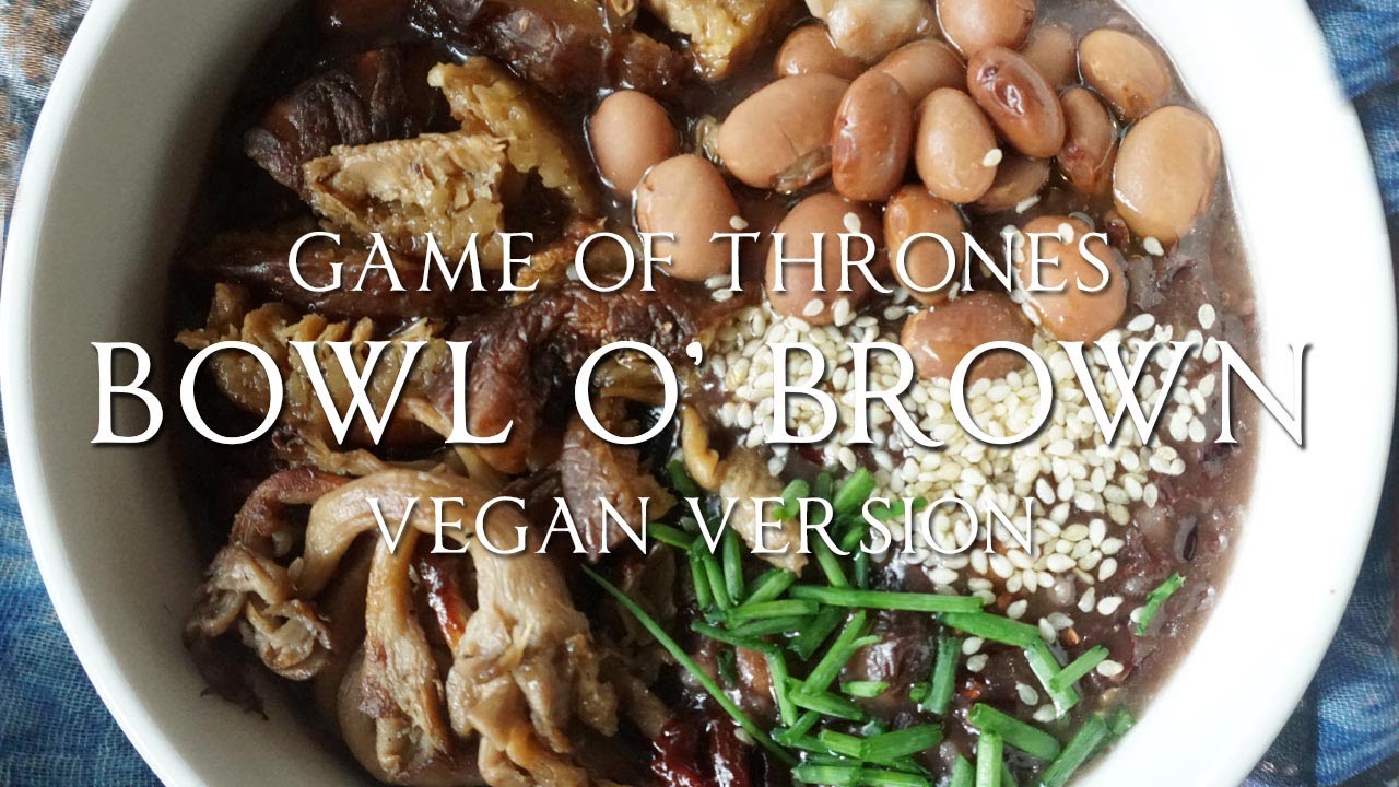 Bowl O Brown Vegan Recipes From Game Of Thrones Youtube